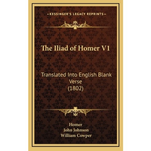 The Iliad of Homer V1: Translated Into English Blank Verse (1802) Hardcover, Kessinger Publishing