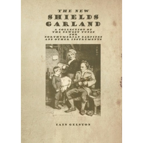 (영문도서) The New Shields Garland: A Collection of the Newest Tunes for Northumbrian Bagpipes and other... Paperback, Lulu.com, English, 9781667149929