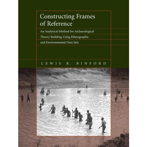 (영문도서) Constructing Frames of Reference: An Analytical Method for Archaeological Theory Building Usi... Paperback, University of California Press, English, 9780520303409