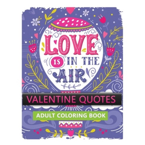 valentine quotes adult coloring book: love is in the air (Coloring Book for Relaxation) Paperback, Independently Published, English, 9798591677091
