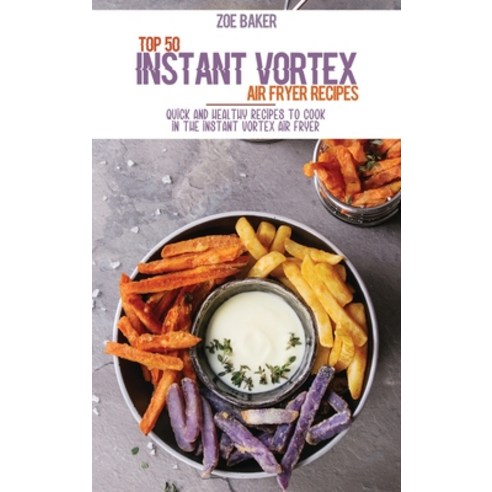 Top 50 Instant Vortex Air Fryer Recipes: Quick And Healthy Recipes To Cook In The Instant Vortex Air... Hardcover, Zoe Williams, English, 9781802144826