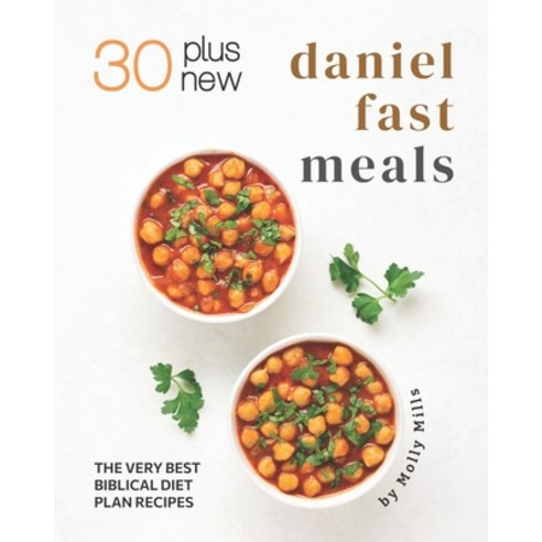 30 Plus New Daniel Fast Meals: The Very Best Biblical Diet Plan Recipes Paperback, Independently Published, English, 9798596061390