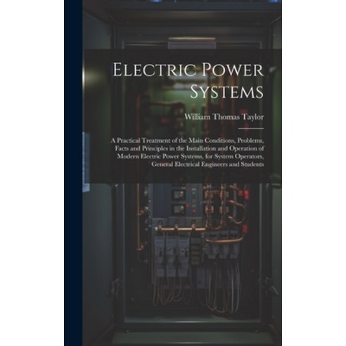 (영문도서) Electric Power Systems: A Practical Treatment of the Main Conditions Problems Facts and Pri... Hardcover, Legare Street Press, English, 9781020282669