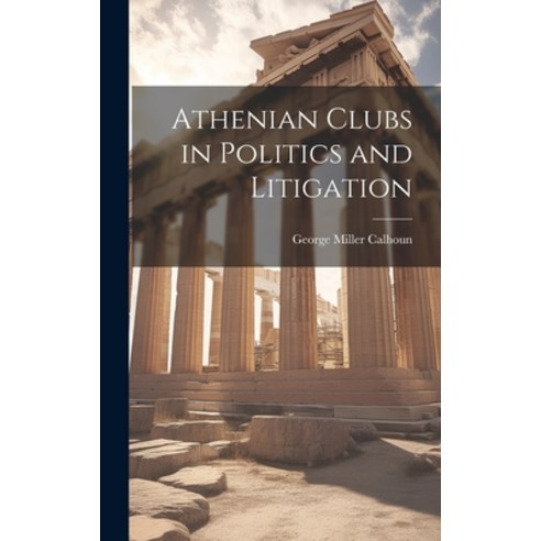 (영문도서) Athenian Clubs in Politics and Litigation Hardcover, Legare Street Press, English, 9781019954515