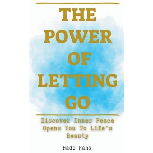 (영문도서) The Power of Letting Go Discover Inner Peace Opens You To Life''s Beauty Paperback, Hadi Hans, English, 9798224239900