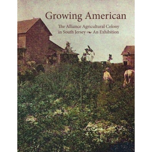 (영문도서) Growing American: The Alliance Agricultural Colony in South Jersey Paperback, South Jersey Culture & Hist..., English, 9781947889088
