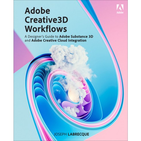 (영문도서) Adobe Creative 3D Workflows: A Designer’s Guide to Adobe Substance 3D and Adobe Creative Clou… Paperback, Adobe Press, English, 9780138280178 3d디자이너