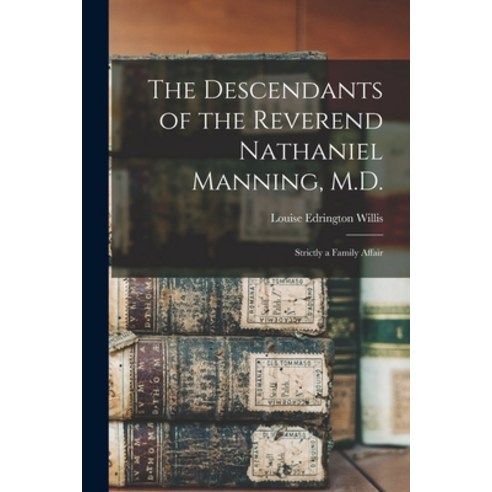 (영문도서) The Descendants of the Reverend Nathaniel Manning M.D.: Strictly a Family Affair Paperback, Hassell Street Press, English, 9781015306165