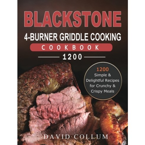 (영문도서) Blackstone 4-Burner Griddle Cooking Cookbook 1200: 1200 Simple & Delightful Recipes for Crunc... Hardcover, David Collum, English, 9781803431857
