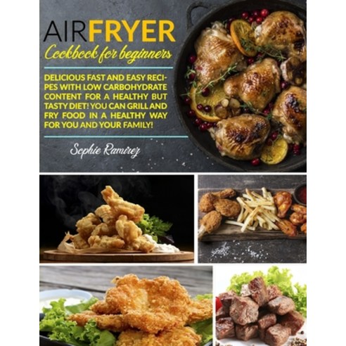 Air Fryer Cookbook For Beginners: Delicious fast and easy recipes with low carbohydrate content for ... Paperback, Independently Published, English, 9798628652992