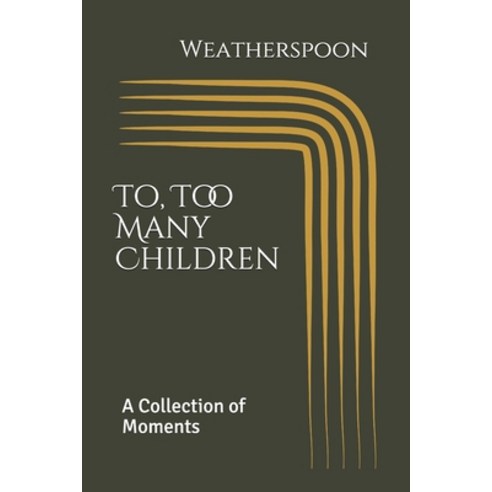 To Too Many Children: A Collection of Moments by Weatherspoon Paperback, Independently Published