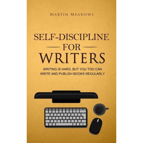 (영문도서) Self-Discipline for Writers: Writing Is Hard But You Too Can Write and Publish Books Regularly Paperback, Meadows Publishing, English, 9788395388576
