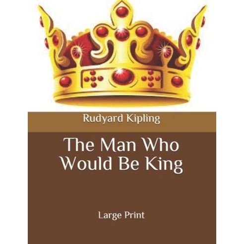 The Man Who Would Be King: Large Print Paperback, Independently Published