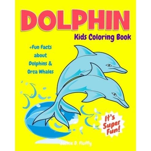 Dolphin Kids Coloring Book +Fun Facts about Dolphins & Orca Whales: Children Activity Book for Boys ... Paperback, Createspace Independent Publishing Platform