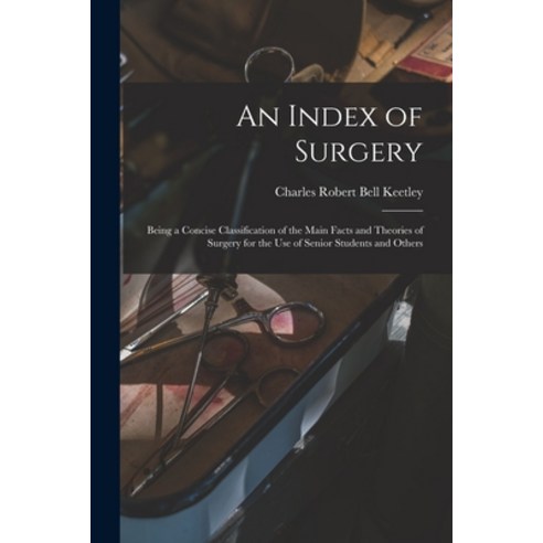 (영문도서) An Index of Surgery; Being a Concise Classification of the Main Facts and Theories of Surgery... Paperback, Legare Street Press, English, 9781014376428