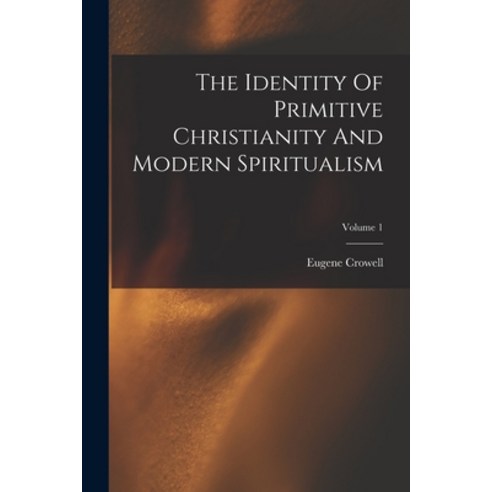 (영문도서) The Identity Of Primitive Christianity And Modern Spiritualism; Volume 1 Paperback, Legare Street Press, English, 9781018703930