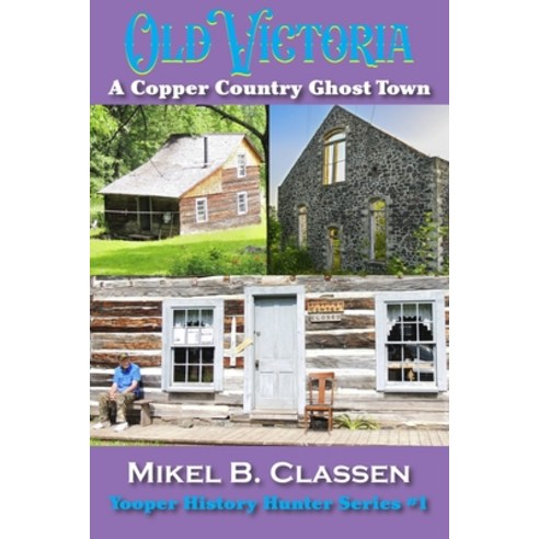 (영문도서) Old Victoria: A Copper Mining Ghost Town in Ontonagon County Michigan Paperback, Modern History Press, English, 9781615998197