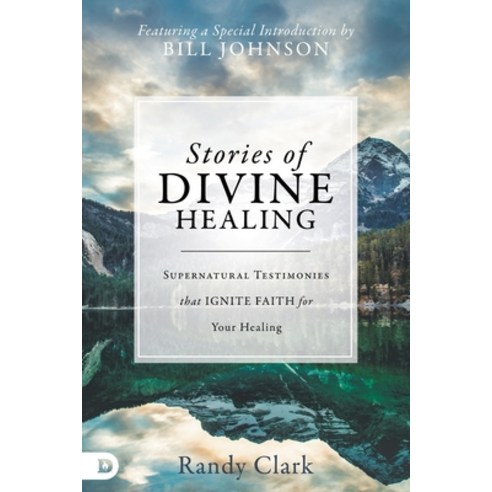 Stories of Divine Healing: Supernatural Testimonies that Ignite Faith for Your Healing Paperback, Destiny Image Incorporated