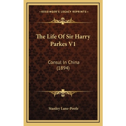 The Life Of Sir Harry Parkes V1: Consul In China (1894) Hardcover, Kessinger Publishing