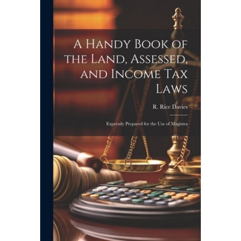 (영문도서) A Handy Book of the Land Assessed and Income tax Laws: Expressly Prepared for the use of Ma... Paperback, Legare Street Press, English, 9781022026599