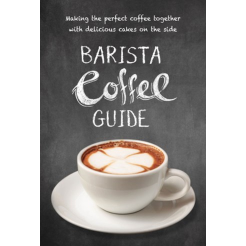 (영문도서) Barista Coffee Guide: Making the Perfect Coffee Together with Delicious Cakes on the Side Paperback - 커피/차 | 쿠팡