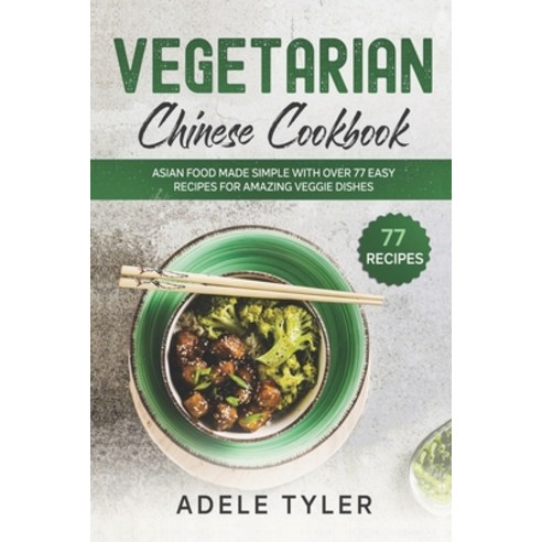Vegetarian Chinese Cookbook: Asian Food Made Simple With Over 77 Easy Recipes For Amazing Veggie Dishes Paperback, Independently Published, English, 9798705342945
