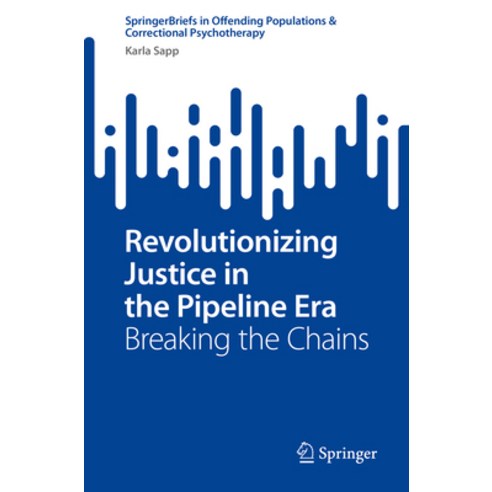 (영문도서) Revolutionizing Justice in the Pipeline Era: Breaking the Chains Paperback, Springer, English, 9783031506772