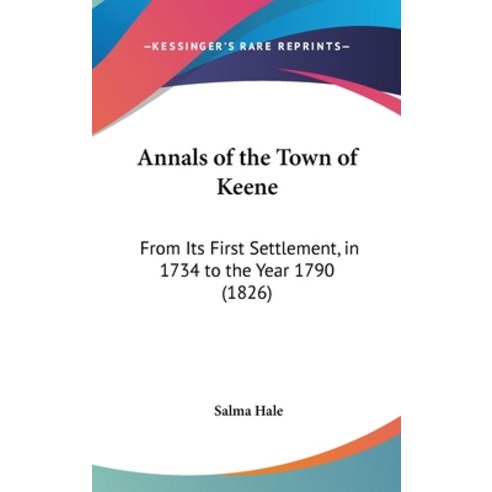 Annals of the Town of Keene: From Its First Settlement in 1734 to the Year 1790 (1826) Hardcover, Kessinger Publishing
