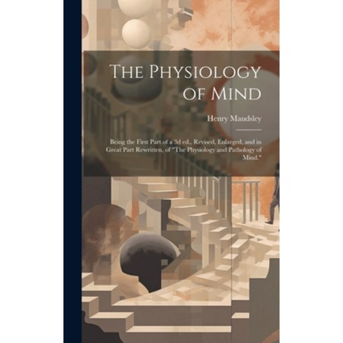 (영문도서) The Physiology of Mind: Being the First Part of a 3d ed. Revised Enlarged and in Great Par... Hardcover, Legare Street Press, English, 9781019907689