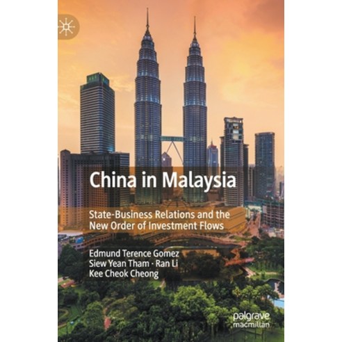 China in Malaysia: State-Business Relations and the New Order of Investment Flows Hardcover, Palgrave MacMillan