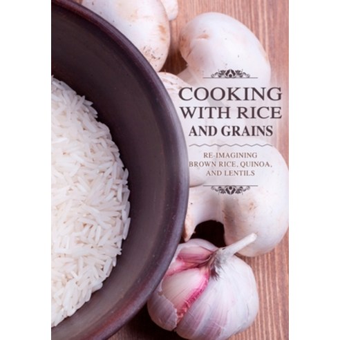 (영문도서) Cooking with Rice and Grains: Re-Imagining Brown Rice Quinoa and Lentils Paperback, Independently Published, English, 9798849023069