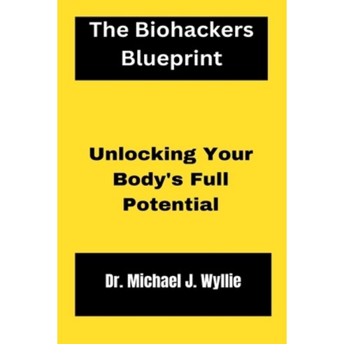 (영문도서) The Biohackers Blueprint.: Unlocking Your Body''s Full Potential ...