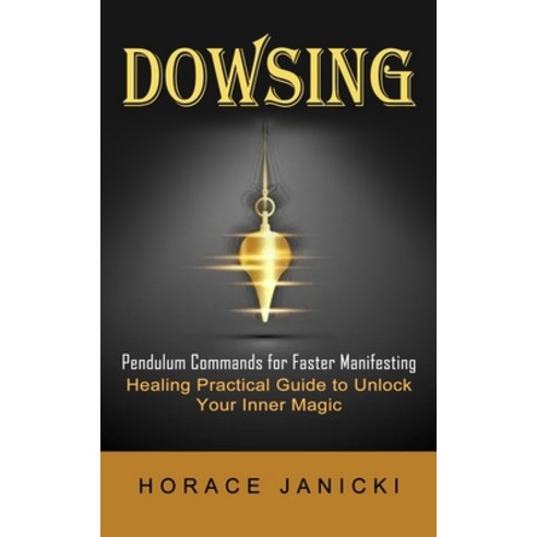 (영문도서) Dowsing: Pendulum Commands for Faster Manifesting (Healing Practical Guide to Unlock Your Inn... Paperback, Bengion Cosalas, English, 9781774855157
