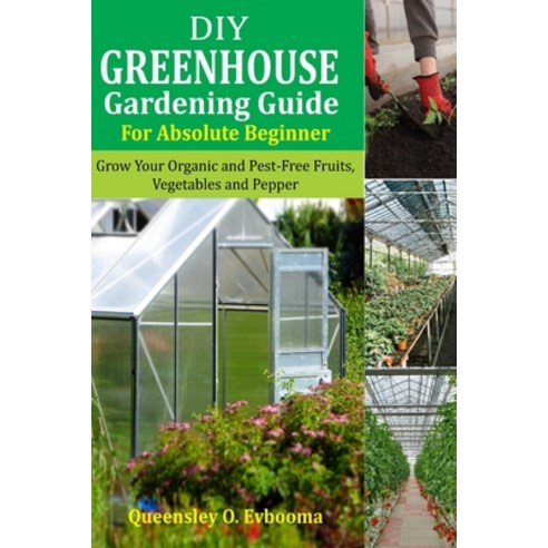 (영문도서) DIY Greenhouse Gardening Guide For Absolute Beginner: Grow Your Organic and Pest-free Fruits ... Paperback, Independently Published, English, 9798873490172