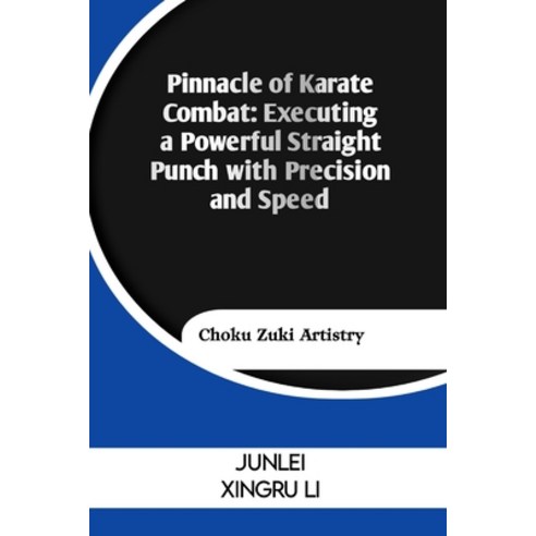(영문도서) Pinnacle of Karate Combat: Executing a Powerful Straight Punch with Precision and Speed: Chok... Paperback, Independently Published, English, 9798320734910