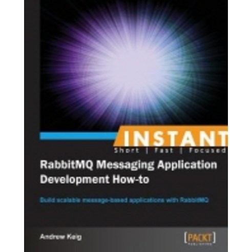 Instant RabbitMQ Messaging Application Development How-to, Packt Publishing