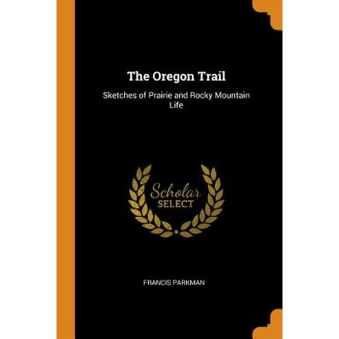 (영문도서) The Oregon Trail: Sketches of Prairie and Rocky Mountain Life Paperback, Franklin Classics Trade Press, English, 9780343798178