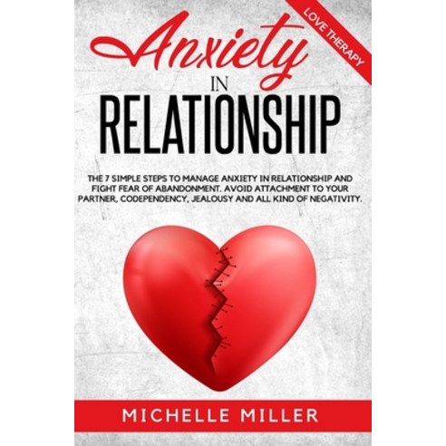 Anxiety in Relationship: The 7 Simple Steps To Manage Anxiety In Relationship And Fight Fear Of Aban... Paperback, Independently Published