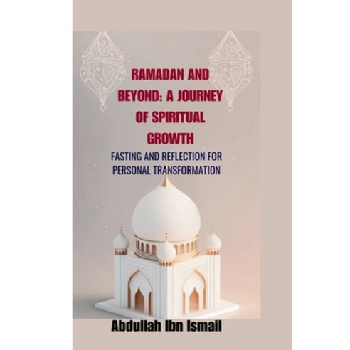 (영문도서) Ramadan and Beyond: A Journey of Spiritual Growth: Fasting and Reflection for Personal Transf... Paperback, Independently Published, English, 9798878355346