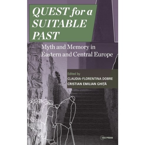 Quest for a Suitable Past: Myth and Memory in Central and Eastern Europe Hardcover, Central European University Press