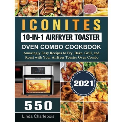 (영문도서) Iconites 10-in-1 Airfryer Toaster Oven Combo Cookbook 2021: 550 Amazingly Easy Recipes to Fry... Hardcover, Linda Charlebois, English, 9781803206721