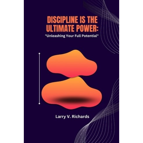 (영문도서) Discipline is the Ultimate Power: "Unleashing Your Full Potential" Paperback, Independently Published, English, 9798859774753
