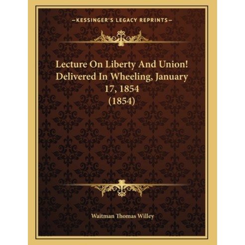 Lecture On Liberty And Union! Delivered In Wheeling January 17 1854 (1854) Paperback, Kessinger Publishing, English, 9781165403189
