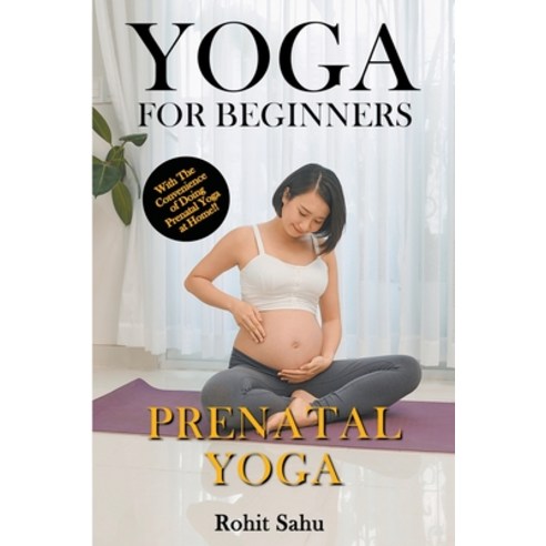 (영문도서) Yoga For Beginners: Prenatal Yoga: With The Convenience of Doing Prenatal Yoga at Home!! Paperback, Rohit Sahu, English, 9798223533238