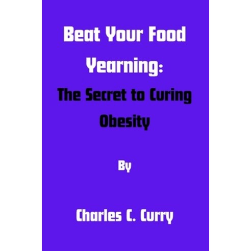 (영문도서) Beat Your Food Yearning: The Secret to Curing Obesity Paperback, Independently Published, English, 9798870089256