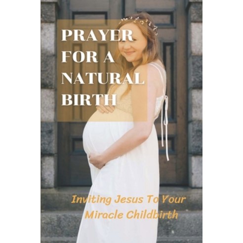 (영문도서) Prayer For A Natural Birth: Inviting Jesus To Your Miracle Childbirth: Pcos Treatment Diet Paperback, Independently Published, English, 9798507240166