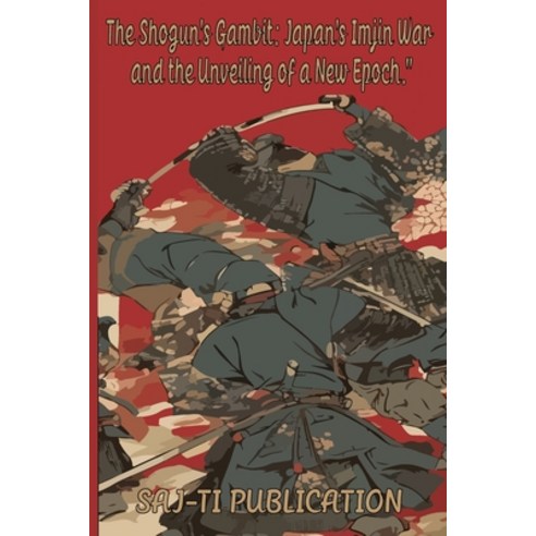 (영문도서) The Shogun''s Gambit: Japan''s Imjin War and the Unveiling of a New Epoch Paperback, Independently Published, English, 9798873856251
