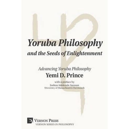 Yoruba Philosophy and the Seeds of Enlightenment: Advancing Yoruba Philosophy Paperback, Vernon Press