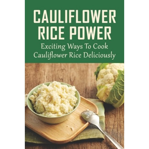 (영문도서) Cauliflower Rice Power: Exciting Ways To Cook Cauliflower Rice Deliciously: Easy Mushroom Cau... Paperback, Independently Published, English, 9798532420748