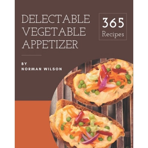 365 Delectable Vegetable Appetizer Recipes: An One-of-a-kind Vegetable Appetizer Cookbook Paperback, Independently Published, English, 9798571093644